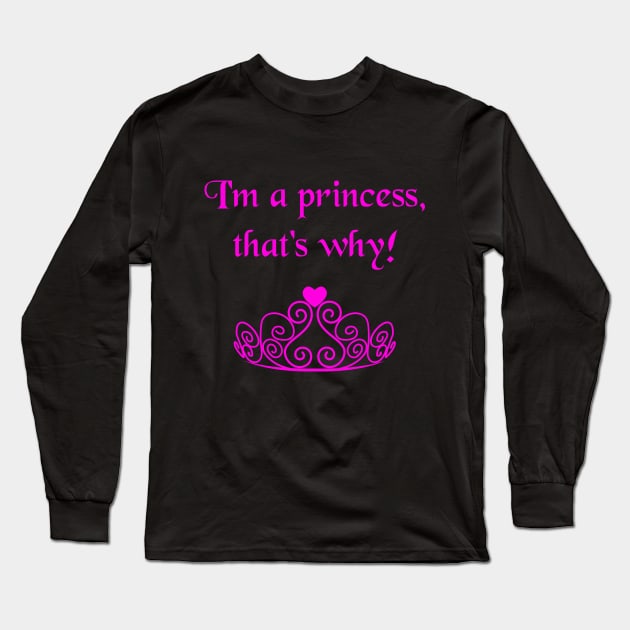 I'm A Princess, That's Why! Funny Bratty Tiara Crown Long Sleeve T-Shirt by lcorri